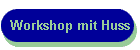 Workshop mit Huss